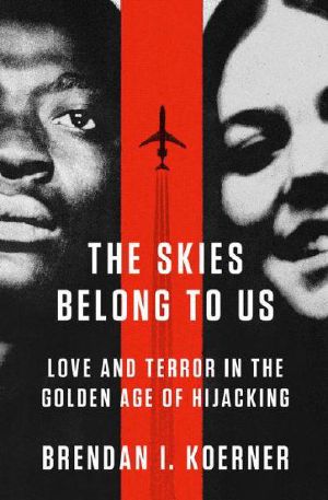 [True Crime - Historical 40] • The Skies Belong to Us · Love and Terror in the Golden Age of Hijacking